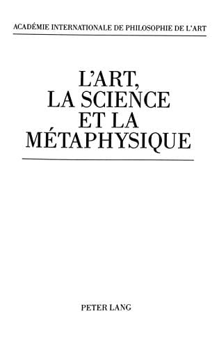 L'Art, la Science et la Métaphysique: Etudes offertes à "André Mercier</I> à l'occasion de son quatre-vingtième anniversaire et recueillies au nom de- ... de Philosophie de l'Art (French Edition)