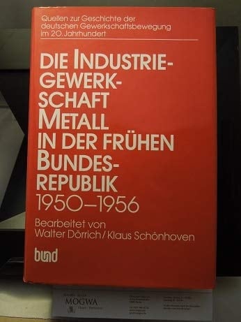 Die Industriegewerkschaft Metall in der frühen Bundesrepublik (Quellen zur Geschichte der deutschen Gewerkschaftsbewegung im 20. Jahrhundert) (German Edition)
