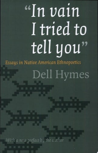 "In Vain I Tried to Tell You" Essays in Native American Ethnopoetics