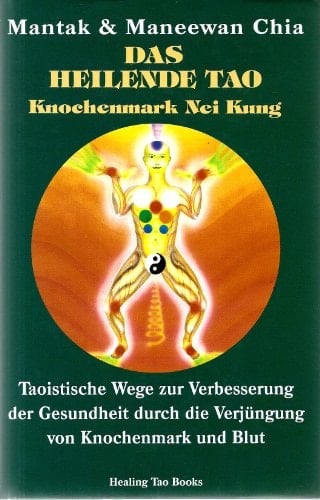 Das heilende Tao Knochenmark Nei Kung : Taoistische Wege zur Verbesserung der Gesundheit durch die Verjüngung von Knochenmark und Blut