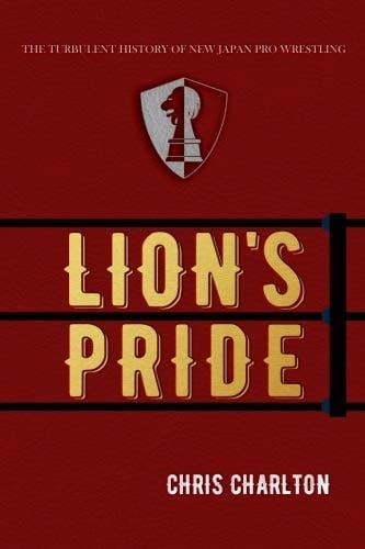 Lion's Pride The Turbulent History of New Japan Pro Wrestling