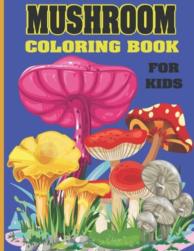 Mushroom Coloring Book For Kids: 70 Pages Anxiety Relief, Stress Relief, relaxation, Mindfulness, Stress Reducing, Marvelous, Awesome Mushroom Coloring Book for Kids.