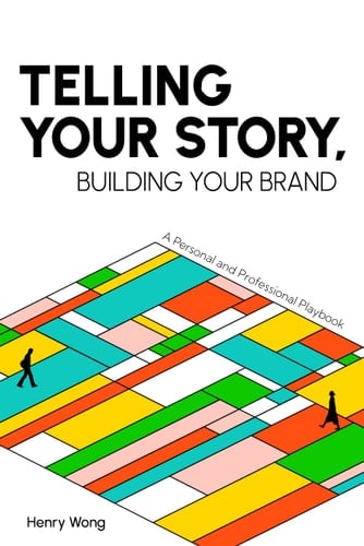 Telling Your Story, Building Your Brand A Personal and Professional Playbook