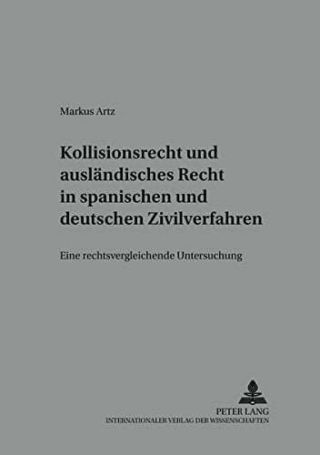 Kollisionsrecht und ausländisches Recht in spanischen und deutschen Zivilverfahren eine rechtsvergleichende Untersuchung