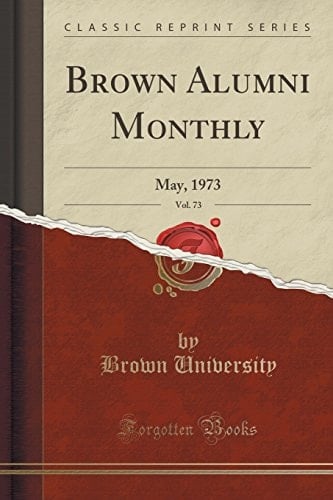 Brown Alumni Monthly, Vol. 73 May, 1973 (Classic Reprint)