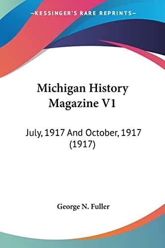 Michigan History Magazine V1: July, 1917 And October, 1917 (1917)
