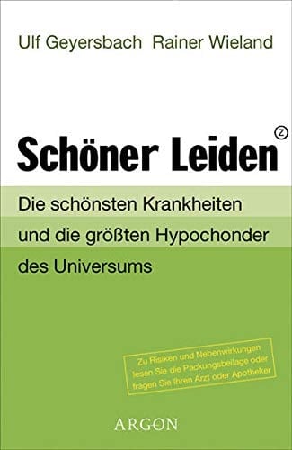 Schöner leiden die schönsten Krankheiten und die größten Hypochonder des Universums ; zu Risiken und Nebenwirkungen lesen Sie die Packungsbeilage und fragen Sie Ihren Arzt oder Apotheker!