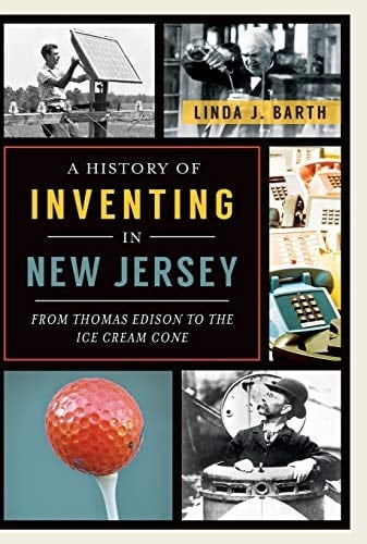 A History of Inventing in New Jersey From Thomas Edison to the Ice Cream Cone