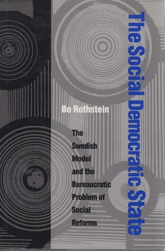 The Social Democratic State: The Swedish Model and the Bureaucratic Problem of Social Reforms (Pitt Series in Policy and Institutional Studies)