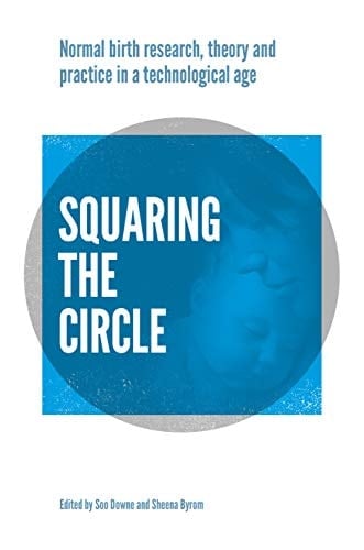 Squaring the Circle: Normal birth research, theory and practice in a technological age