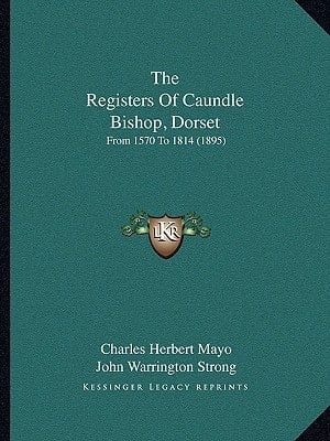 The Registers Of Caundle Bishop, Dorset: From 1570 To 1814 (1895)