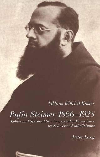 Rufin Steimer 1866-1928 Leben und Spiritualität eines sozialen Kapuziners im Schweizer Katholizismus