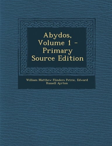 Abydos, Volume 1 - Primary Source Edition