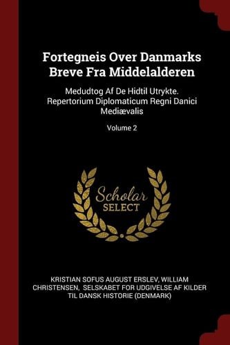 Fortegneis Over Danmarks Breve Fra Middelalderen Medudtog AF de Hidtil Utrykte. Repertorium Diplomaticum Regni Danici Mediaevalis; Volume 2