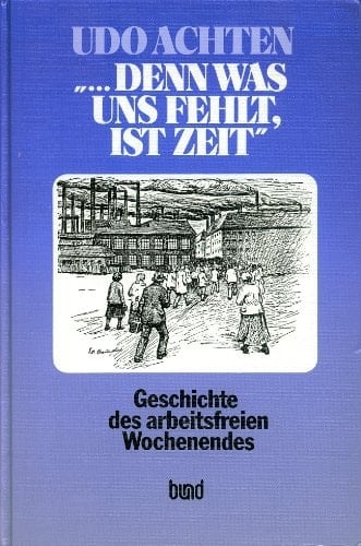 "--denn was uns fehlt, ist Zeit" Geschichte des arbeitsfreien Wochenendes