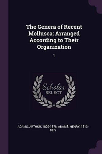 The Genera of Recent Mollusca Arranged According to Their Organization: 1