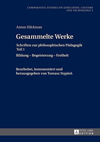 Gesammelte Werke: Schriften zur philosophischen Pädagogik Teil 1- Bildung Begeisterung Freiheit (Studies on Culture, Technology and Education 2) (German Edition)