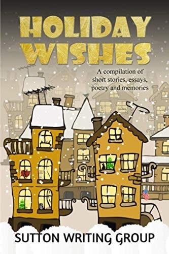 Holiday Wishes - a Compilation of Short Stories, Essays, Poetry, and Memories