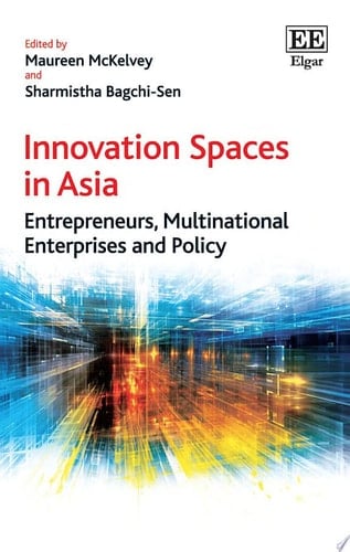 Innovation Spaces in Asia Entrepreneurs, Multinational Enterprises and Policy
