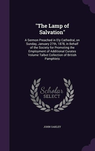 "The Lamp of Salvation" A Sermon Preached in Ely Cathedral, on Sunday, January 27th, 1878, in Behalf of the Society for Promoting the Employment of Additional Curates Volume Talbot Collection of British Pamphlets