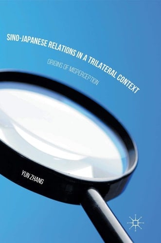 Sino-Japanese Relations in a Trilateral Context Origins of Misperception