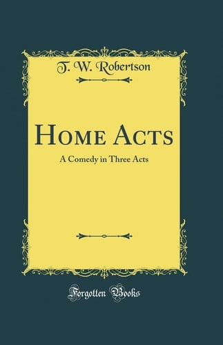 Home Acts A Comedy in Three Acts (Classic Reprint)