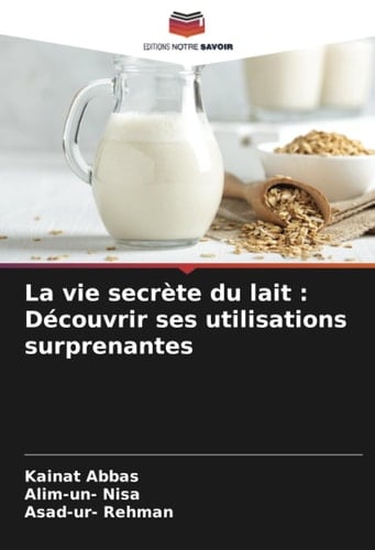 La vie secrète du lait : Découvrir ses utilisations surprenantes (French Edition)