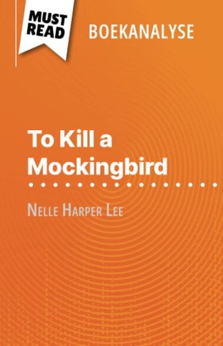 To Kill a Mockingbird van Nelle Harper Lee (Boekanalyse): Volledige analyse en gedetailleerde samenvatting van het werk (Dutch Edition)