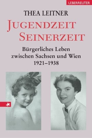 Jugendzeit Seinerzeit. Bürgerliches Leben zwischen Sachsen und Wien 1921 - 1938.