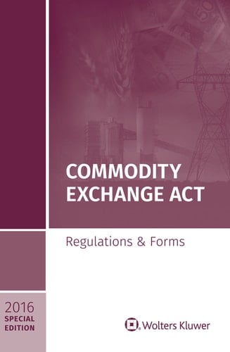Commodity Exchange ACT Regulations and Forms Special Edition 2016