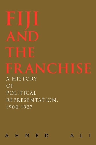 Fiji and the Franchise A History of Political Representation, 1900-1937
