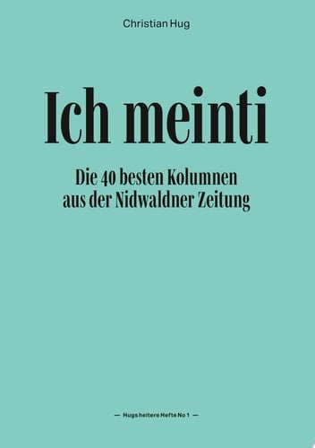 Ich meinti I Die 40 besten Kolumnen aus der Nidwaldner Zeitung