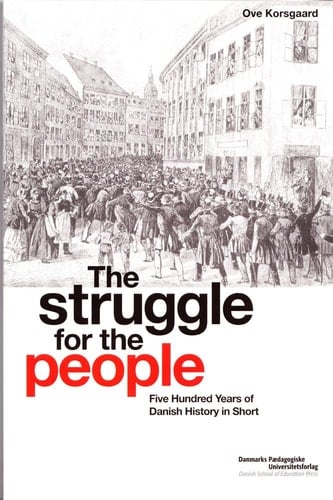 The Struggle for the People Five Hundred Years of Danish History in Short