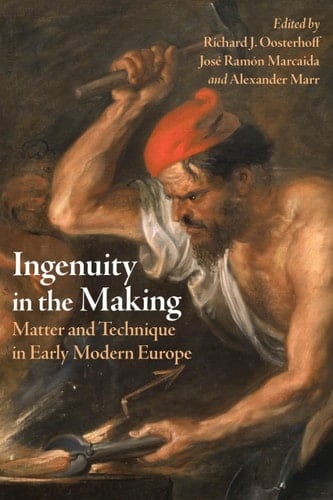 Ingenuity in the Making Matter and Technique in Early Modern Europe