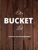 Eli's Bucket List A Creative, Personalized Bucket List Gift for Eli to Journal Adventures. 8. 5 X 11 Inches - 120 Pages (54 'What I Want to Do' Pages and 66 'Places I Want to Visit' Pages).