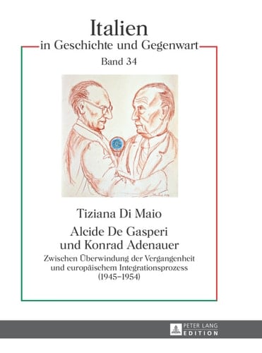 Alcide De Gasperi und Konrad Adenauer: Zwischen Überwindung der Vergangenheit und europäischem Integrationsprozess (19451954) (Italien in Geschichte und Gegenwart) (German Edition)