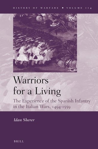 Warriors for a Living The Experience of the Spanish Infantry in the Italian Wars, 1494-1559