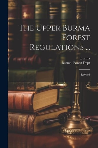 The Upper Burma Forest Regulations ... Revised
