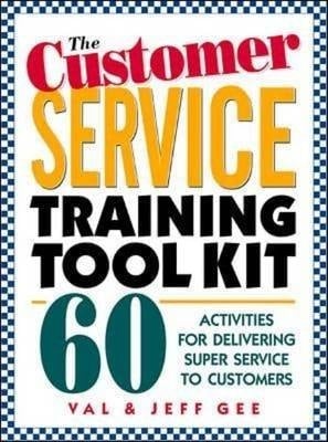 The Customer Service Training Tool Kit 60 Activities for Delivering Super Service to Customers