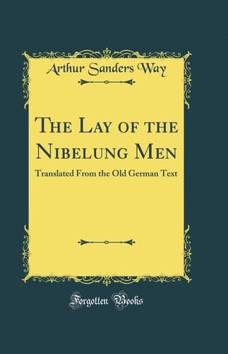 The Lay of the Nibelung Men Translated from the Old German Text (Classic Reprint)