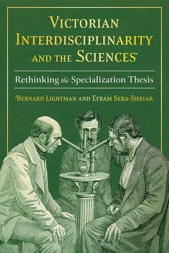 Victorian Interdisciplinarity and the Sciences Rethinking the Specialization Thesis