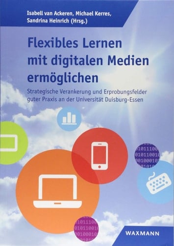 Flexibles Lernen mit digitalen Medien ermöglichen strategische Verankerung und Erprobungsfelder guter Praxis an der Universität Duisburg-Essen