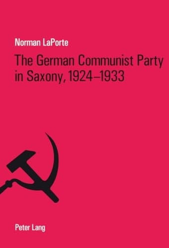 The German Communist Party in Saxony, 1924-1933: Factionalism, Fratricide and Political Failure
