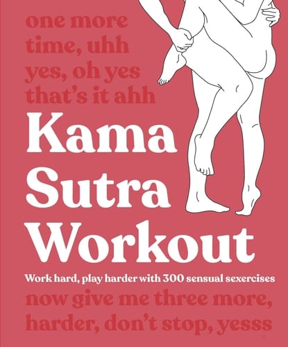 Kama Sutra Workout New Edition Work Hard, Play Harder with 300 Sensual Sexercises