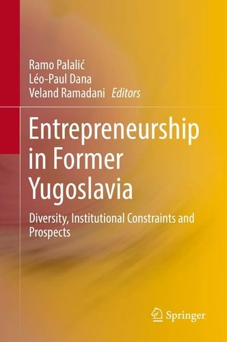 Entrepreneurship in Former Yugoslavia Diversity, Institutional Constraints and Prospects