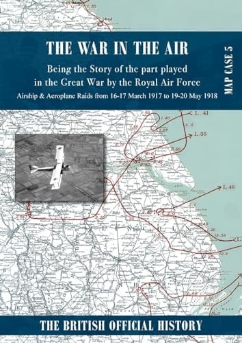 War in the Air Map Case 5 Being the Story of the Part Played in the Great War by the Royal Air Force. Airship & Aeroplane Raids from 16-17 March 1917 to 19-20 May 1918