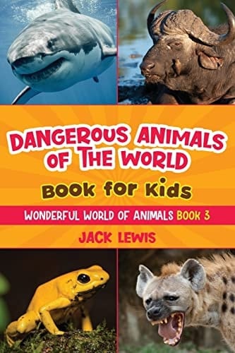 Dangerous Animals of the World Book for Kids Astonishing Photos and Fierce Facts about the Deadliest Animals on the Planet!