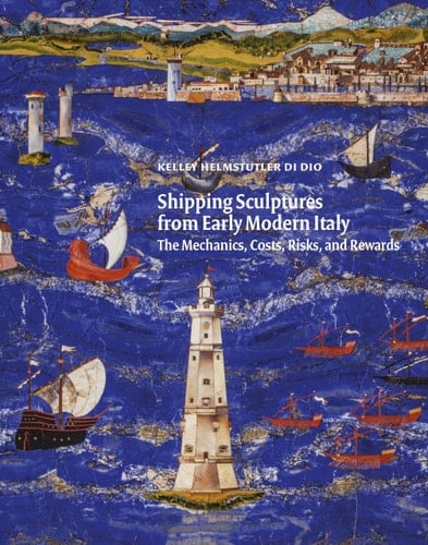 Shipping Sculptures from Early Modern Italy The Mechanics, Costs, Risks, and Rewards