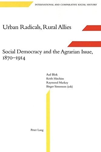 Urban Radicals, Rural Allies: Social Democracy and the Agrarian Issue, 1870-1914 (International and Comparative Social History)
