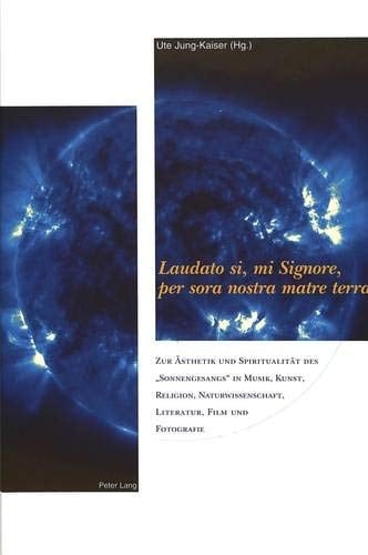 «Laudato si, mi Signore, per sora nostra matre terra»: Zur Ästhetik und Spiritualität des «Sonnengesangs» in Musik, Kunst, Religion, ... am Main 6.-8. Juni 2001 (German Edition)